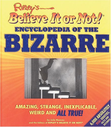9781579123994: Ripley's Believe It Or Not! Encyclopedia of the Bizarre: Amazing, Strange, Inexplicable, Weird and All True!