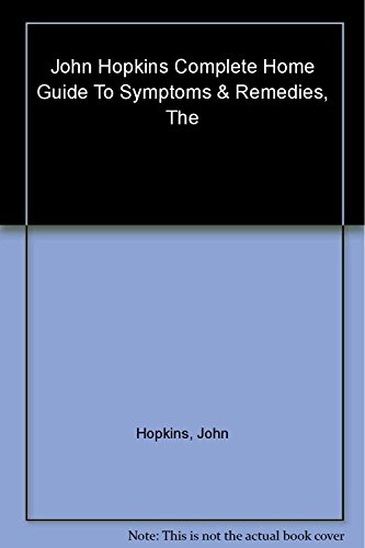 9781579124021: The John Hopkins Complete Home Guide to Symptoms and Remedies: The Comprehensive Reference to More than 500 Symptoms & Conditions : The Latest Drug ... Hundreds of Effective Home Remedies