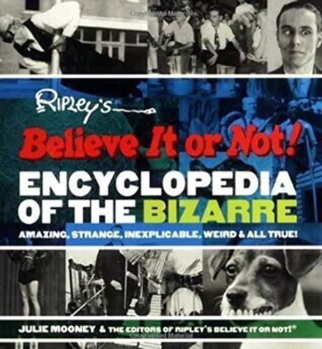 Ripley's Believe It or Not! Encyclopedia of the Bizarre: Amazing, Strange, Inexplicable, Weird and All True! (9781579124823) by Editors Of Ripley's Believe It Or Not; Mooney, Julie