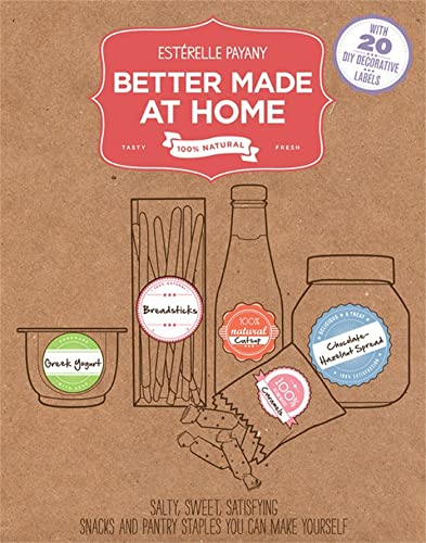 Stock image for Better Made At Home: Salty, Sweet, and Satisfying Snacks and Pantry Staples You Can Make Yourself for sale by Seattle Goodwill