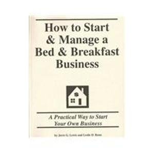 Stock image for How to Start and Manage a Bed and Breakfast Business : Step by Step Guide to Starting Your Own Business for sale by Better World Books: West