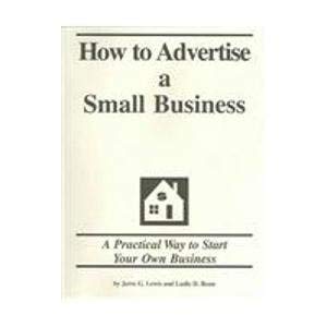 Stock image for How to Advertise a Small Business: A Practical Way to Start Your Own Business for sale by dsmbooks