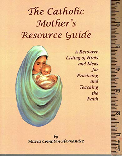 9781579181970: The Catholic Mother's Resource Guide: A Resource Listing of Hints and Ideas for Practicing and Teaching the Faith