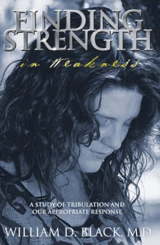 Stock image for Finding Strength in Weakness : A Study of Tribulation and Our Appropriate Response for sale by Better World Books
