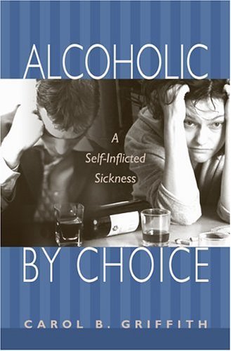 Imagen de archivo de Alcoholic by Choice: A Self-Inflicted Sickness a la venta por ThriftBooks-Atlanta