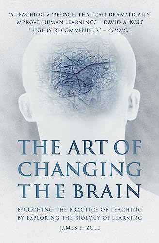 The Art of Changing the Brain: Enriching the Practice of Teaching by Exploring the Biology of Lea...