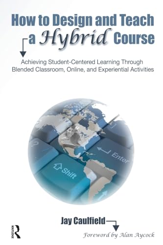Stock image for How to Design and Teach a Hybrid Course : Achieving Student-Centered Learning Through Blended Classroom, Online and Experiential Activities for sale by Better World Books