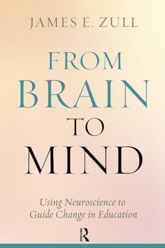 

From Brain to Mind : Using Neuroscience to Guide Change in Education
