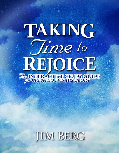 Taking Time to Rejoice: An Interactive Study Guide for Created for His Glory - Berg, Jim