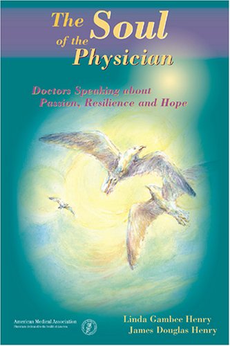 Imagen de archivo de The Soul of the Physician : Doctors Speaking about Passion, Resilience and Hope a la venta por Better World Books