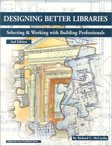 Stock image for Designing Better Libraries: Selecting & Working With Building Professionals (Highsmith Press Handbook Series) for sale by The Maryland Book Bank