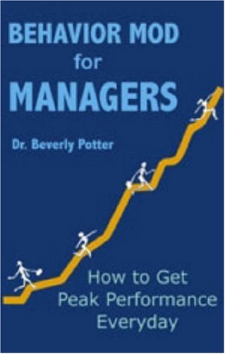 Behavior Mod for Managers: How to Get Peak Performance Everyday (9781579510633) by Beverly A. Potter