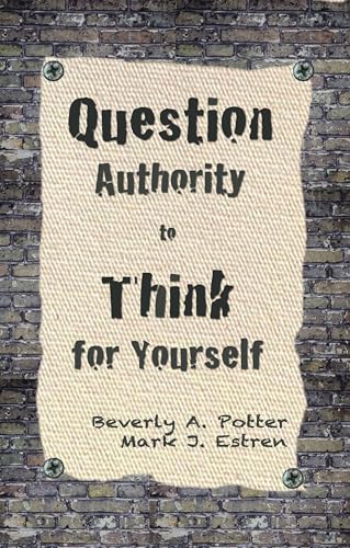 Stock image for Question Authority; Think for Yourself [Paperback] Potter Ph.D., Beverly A. and Estren Ph.D., Mark James for sale by Lakeside Books