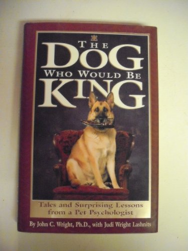 Stock image for The Dog Who Would Be King : Tales and Surprising Lessons from a Pet Psychologist for sale by Better World Books: West