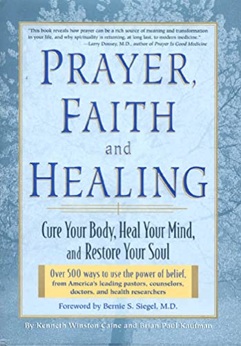 Prayer, Faith, and Healing: Cure Your Body, Heal Your Mind and Restore Your Soul (9781579540067) by Kenneth Winston Caine; Brian Paul Kaufman; Bernie S. Siegel