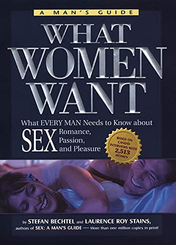 What Women Want: What Every Man Needs to Know About SEX, Romance, Passion and Pleasure (9781579540937) by Bechtel, Stefan; Stains, Laurence Roy