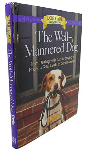 The Well-Mannered Dog: From Dealing With Cats to Staying in Hotels : A Tool Guide to Good Manners...