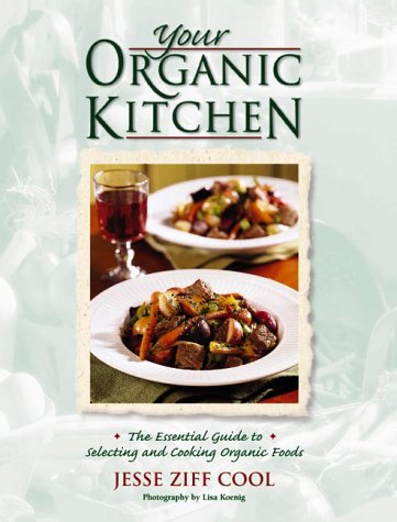 Stock image for Your Organic Kitchen: The Essential Guide to Selecting and Cooking Organic Foods with Over 160 Recipes for sale by ThriftBooks-Atlanta