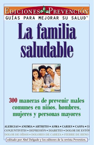La familia saludable (The Healthy Family): 300 ways to prevent common illnesses in children, men, women, and older people
