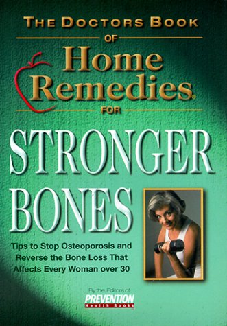 The Doctors Book of Home Remedies for Stronger Bones: Tips to Stop Osteoporosis and Reverse the Loss That Affects Every Woman Over 30 - Prevention Health Books