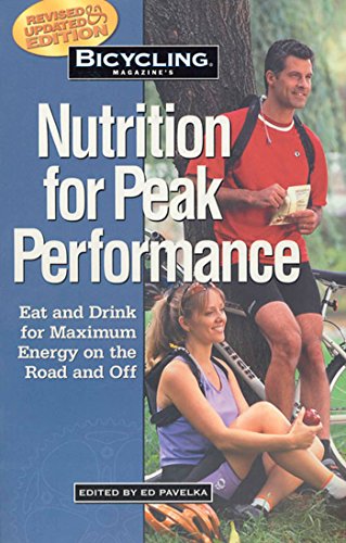 Bicycling Magazine's Nutrition for Peak Performance : Eat and Drink for Maximum Energy on the Road and Off - Ed Pavelka