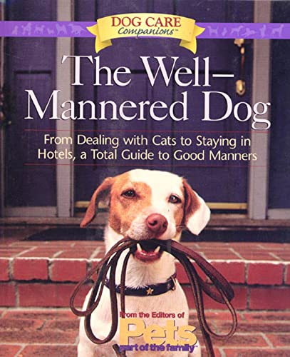 9781579542603: The Well-Mannered Dog: From Dealing with Cats to Staying in Hotels, a Total Guide to Good Manners (Dog Care Companions)