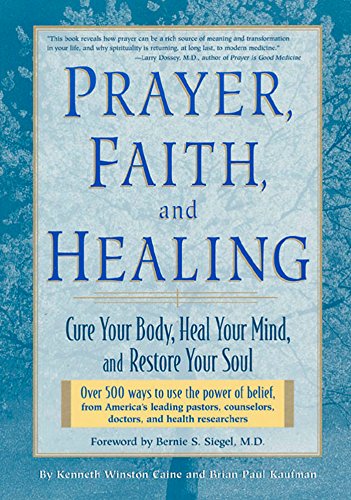 Prayer, Faith, and Healing: Cure Your Body, Heal Your Mind, and Restore Your Soul (9781579542658) by Caine, Kenneth Winston; Kaufman, Brian Paul