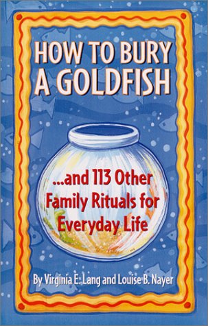 Beispielbild fr How to Bury a Goldfish : And 113 Other Family Rituals for Everyday Life zum Verkauf von Better World Books