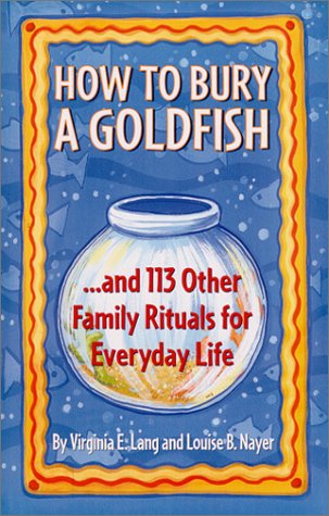 Stock image for How to Bury a Goldfish: and 113 Other Family Rituals for Everyday Life for sale by BookHolders