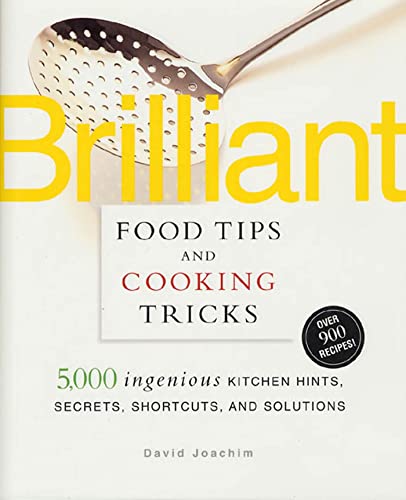 Brilliant Food Tips and Cooking Tricks: 5,000 Ingenious Kitchen Hints, Secrets, Shortcuts, and Solutions (9781579543013) by Joachim, David; Schloss, Andrew