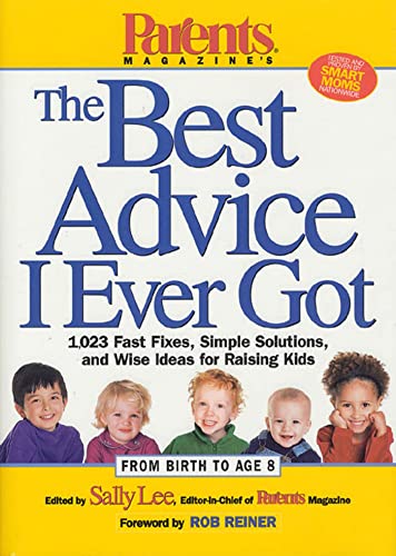 Beispielbild fr The Best Advice I Ever Got : 1,023 Fast Fixes, Simple Solutions, and Wise Ideas for Raising Kids zum Verkauf von Better World Books