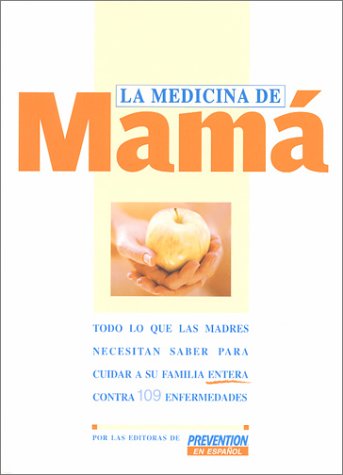 Stock image for La Medicina de Mama: Todo Lo Que las Madres Necesitan Saber Para Cuidar A su Familia Entera Contra 109 Enfermedades = The Medicine of Mothers for sale by ThriftBooks-Dallas