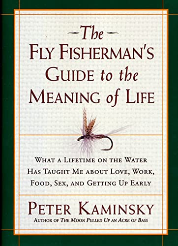 Stock image for Fly Fisherman's Guide to the Meaning of Life : What a Lifetime on the Water Has Taught Me about Love, Work, Food, Sex, and Getting up Early for sale by Better World Books