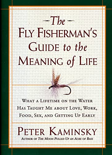 9781579545840: The Fly Fisherman's Guide to the Meaning of Life: What a Lifetime on the Water Has Taught Me about Love, Work, Food, Sex, and Getting Up Early (Guides to the Meaning of Life)