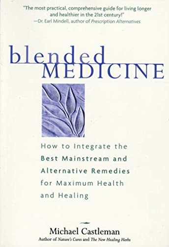Imagen de archivo de Blended Medicine: How to Integrate the Best Mainstream and Alternative Remedies for Maximum Health and Healing a la venta por BooksRun
