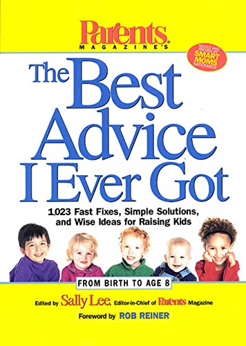 Beispielbild fr Parents Magazine's The Best Advice I Ever Got: 1,023 Fast Fixes, Simple Solutions, and Wise Ideas for Raising Kids zum Verkauf von Wonder Book