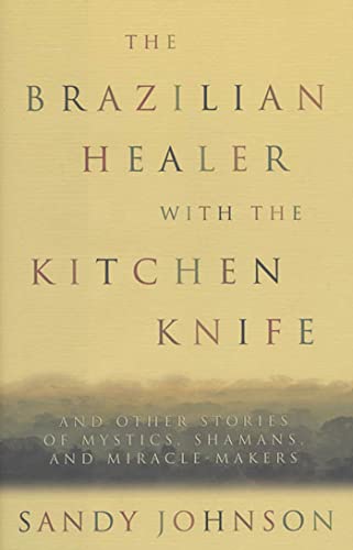 Imagen de archivo de The Brazilian with the Kitchen Knife: And Other Stories of Mystics, Shamans, and Miracle-Makers a la venta por ThriftBooks-Atlanta