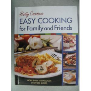 Beispielbild fr Betty Crocker's Easy Cooking for Family and Friends : More Than 350 Delicious Recipes for Every Occasion, from Casual to Special zum Verkauf von Better World Books