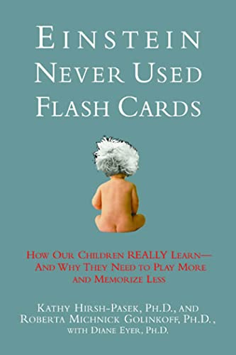 Einstein Never Used Flashcards: How Our Children Really Learn-- And Why They Need to Play More and Memorize Less (9781579546953) by Hirsh-Pasek, Kathy; Golinkoff, Roberta Michnick; Eyer, Diane E.