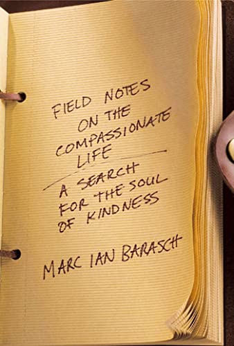 Field Notes on the Compassionate Life: A Search for the Soul of Kindness (9781579547110) by Barasch, Marc Ian