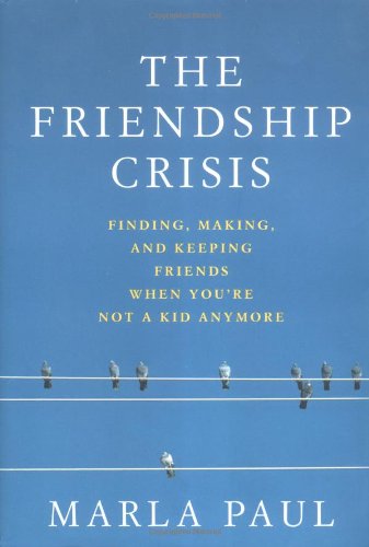 9781579547455: Friendship Crisis, The: Finding, Making, and Keeping Friends When You'RE Not a Kid Anymore