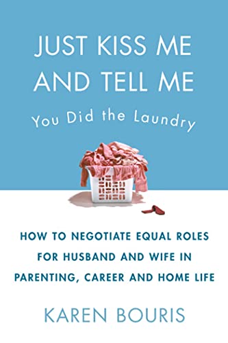 9781579547608: Just Kiss Me and Tell Me You Did the Laundry: A Guide to Negotiating Parenting Roles--From Diapers to Careers, Carpooling to Romance