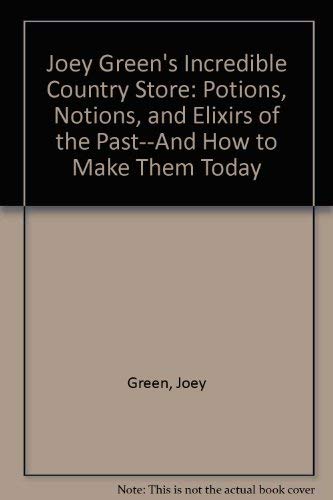 Stock image for Joey Green's Incredible Country Store: Potions, Notions, and Elixirs of the Past--And How to Make Them Today for sale by HPB-Red