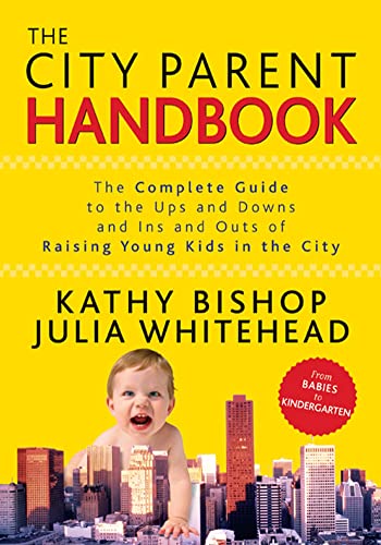 Stock image for The City Parent Handbook : The Complete Guide to the Ups and Downs and Ins and Outs of Raising Young Kids in the City for sale by Better World Books