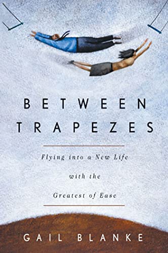 Beispielbild fr Between Trapezes : Flying into a New Life with the Greatest of Ease zum Verkauf von Better World Books