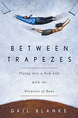 Stock image for Between Trapezes: Flying into a New Life with the Greatest of Ease for sale by SecondSale