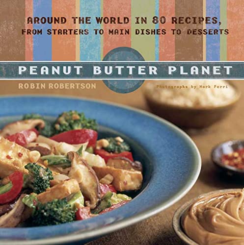 9781579549633: Peanut Butter Planet: Around the World in 80 Recipes, from Starters to Main Dishes to Desserts