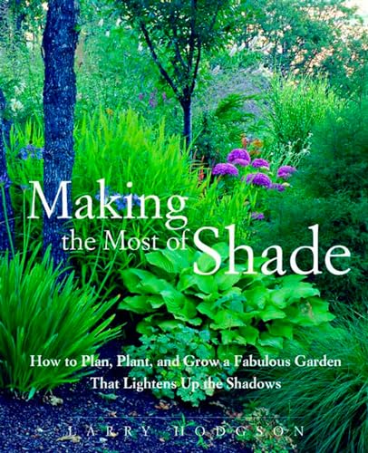 Beispielbild fr Making the Most of Shade: How to Plan, Plant, and Grow a Fabulous Garden that Lightens up the Shadows zum Verkauf von SecondSale