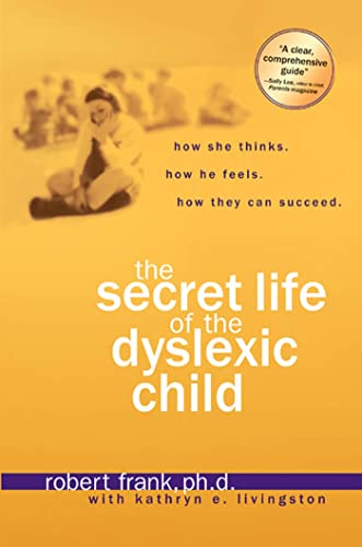 The Secret Life of the Dyslexic Child: How She thinks. How He Feels. How They Can Succeed. (9781579549855) by Robert Frank; Kathryn E. Livingston