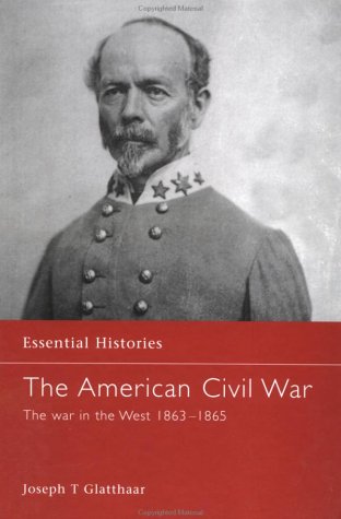 The American Civil War: The War in the West 1863 - May 1865 (Essential Histories) (9781579583774) by Glatthaar, Joseph T.